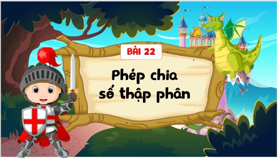 Giáo án điện tử Toán lớp 5 Bài 22: Phép chia số thập phân | PPT Toán lớp 5 Kết nối tri thức