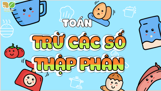 Giáo án điện tử Toán lớp 5 Bài 26: Trừ các số thập phân | PPT Toán lớp 5 Cánh diều