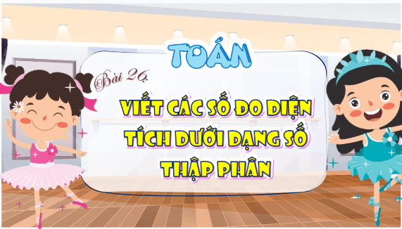 Giáo án điện tử Toán lớp 5 Bài 26: Viết các số đo diện tích dưới dạng số thập phân | PPT Toán lớp 5 Chân trời sáng tạo