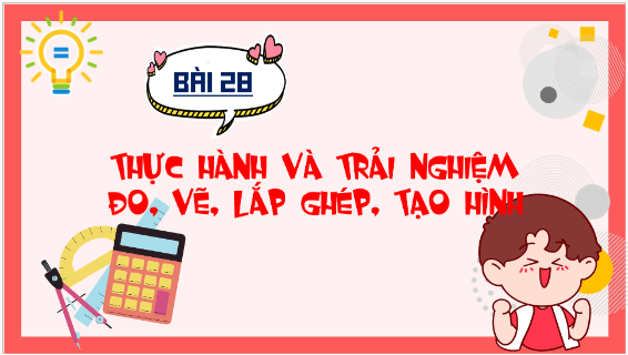 Giáo án điện tử Toán lớp 5 Bài 28: Thực hành và trải nghiệm đo, vẽ, lắp ghép, tạo hình | PPT Toán lớp 5 Kết nối tri thức