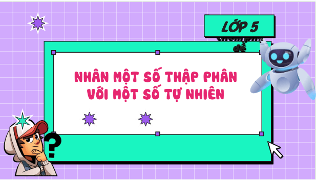 Giáo án điện tử Toán lớp 5 Bài 29: Nhân một số thập phân với một số tự nhiên | PPT Toán lớp 5 Cánh diều