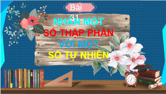 Giáo án điện tử Toán lớp 5 Bài 31: Nhân một số thập phân với một số tự nhiên | PPT Toán lớp 5 Chân trời sáng tạo