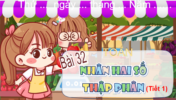 Giáo án điện tử Toán lớp 5 Bài 32: Nhân hai số thập phân | PPT Toán lớp 5 Chân trời sáng tạo