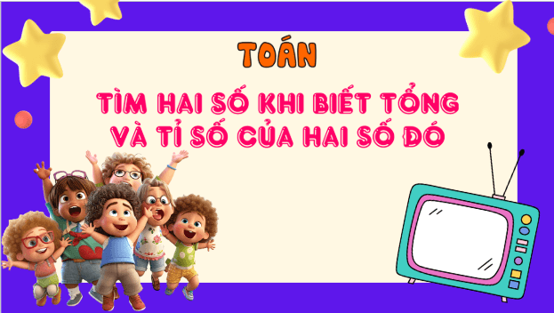 Giáo án điện tử Toán lớp 5 Bài 38: Tìm hai số khi biết tổng và tỉ số của hai số đó | PPT Toán lớp 5 Kết nối tri thức