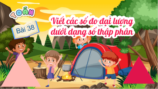 Giáo án điện tử Toán lớp 5 Bài 38: Viết các số đo đại lượng dưới dạng số thập phân | PPT Toán lớp 5 Cánh diều