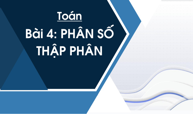 Giáo án điện tử Toán lớp 5 Giáo án điện tử Toán lớp 5 Bài 4: Phân số thập phân | PPT Toán lớp 5 Chân trời sáng tạo