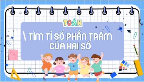 Giáo án điện tử Toán lớp 5 Bài 41: Tìm tỉ số phần trăm của hai số | PPT Toán lớp 5 Cánh diều