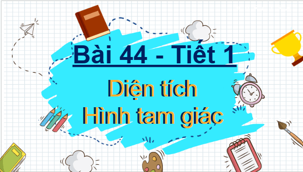 Giáo án điện tử Toán lớp 5 Bài 44: Diện tích hình tam giác | PPT Toán lớp 5 Chân trời sáng tạo