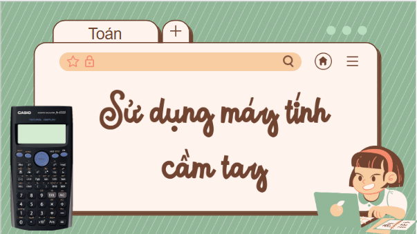 Giáo án điện tử Toán lớp 5 Bài 44: Sử dụng máy tính cầm tay | PPT Toán lớp 5 Cánh diều