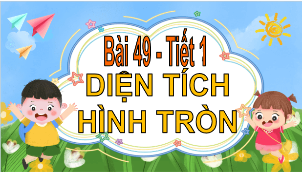 Giáo án điện tử Toán lớp 5 Bài 49: Diện tích hình tròn | PPT Toán lớp 5 Chân trời sáng tạo