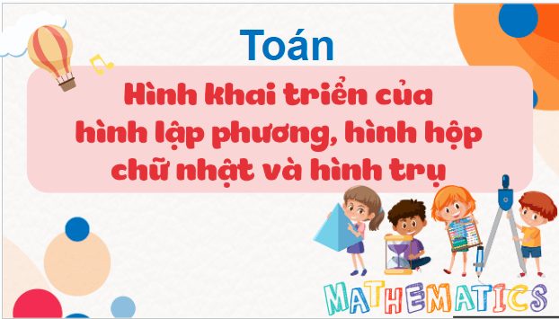 Giáo án điện tử Toán lớp 5 Bài 49: Hình khai triển của hình lập phương, hình hộp chữ nhật và hình trụ | PPT Toán lớp 5 Kết nối tri thức