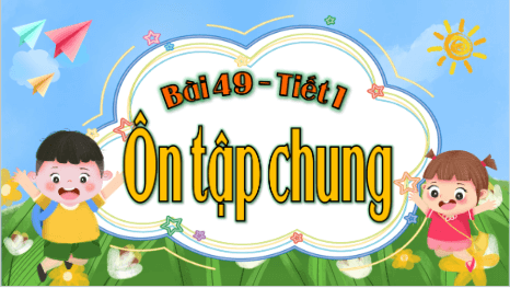 Giáo án điện tử Toán lớp 5 Bài 49: Ôn tập chung | PPT Toán lớp 5 Cánh diều