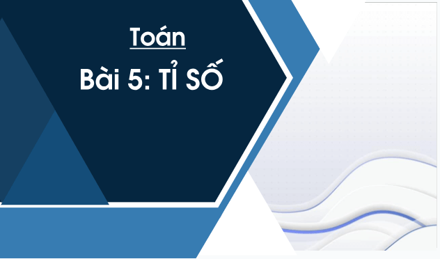 Giáo án điện tử Toán lớp 5 Giáo án điện tử Toán lớp 5 Bài 5: Tỉ số | PPT Toán lớp 5 Chân trời sáng tạo