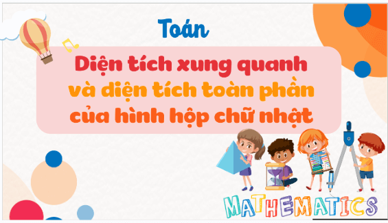 Giáo án điện tử Toán lớp 5 Bài 50: Diện tích xung quanh và diện tích toàn phần của hình hộp chữ nhật | PPT Toán lớp 5 Kết nối tri thức