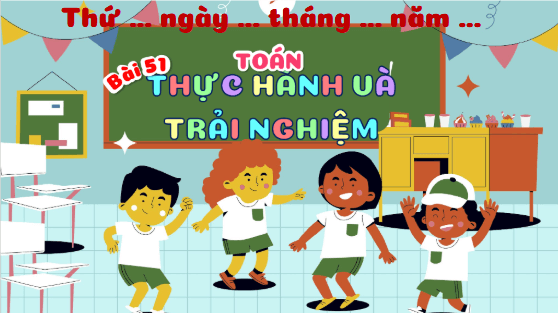 Giáo án điện tử Toán lớp 5 Bài 51: Thực hành và trải nghiệm | PPT Toán lớp 5 Chân trời sáng tạo