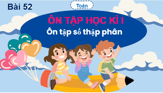 Giáo án điện tử Toán lớp 5 Bài 52: Ôn tập số thập phân | PPT Toán lớp 5 Chân trời sáng tạo