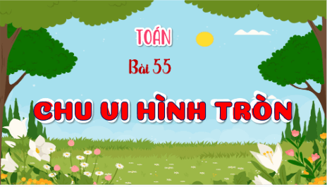 Giáo án điện tử Toán lớp 5 Bài 55: Chu vi hình tròn | PPT Toán lớp 5 Cánh diều