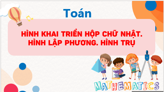 Giáo án điện tử Toán lớp 5 Bài 59: Hình khai triển của hình hộp chữ nhật, hình lập phương, hình trụ | PPT Toán lớp 5 Cánh diều