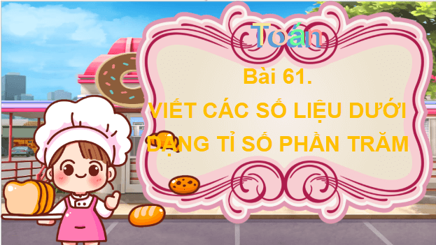 Giáo án điện tử Toán lớp 5 Bài 61: Viết các số liệu dưới dạng tỉ số phần trăm | PPT Toán lớp 5 Chân trời sáng tạo