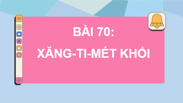 Giáo án điện tử Toán lớp 5 Bài 70: Xăng-ti-mét khối | PPT Toán lớp 5 Chân trời sáng tạo