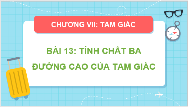 Giáo án điện tử Toán 7 Bài 13: Tính chất ba đường cao của tam giác | PPT Toán 7 Cánh diều