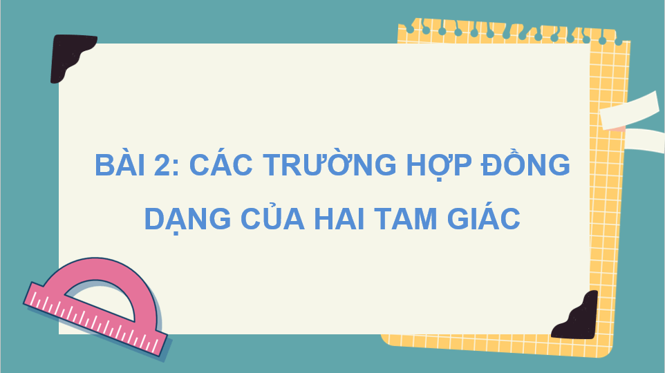 Giáo án điện tử Toán 8 Chân trời sáng tạo Bài 2: Các trường hợp đồng dạng của hai tam giác | PPT Toán 8