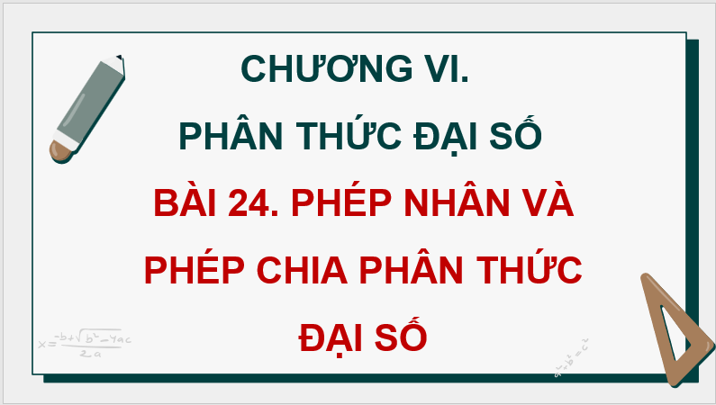 Giáo án điện tử Toán 8 Bài 24: Phép nhân và phép chia phân thức đại số | PPT Toán 8 Kết nối tri thức