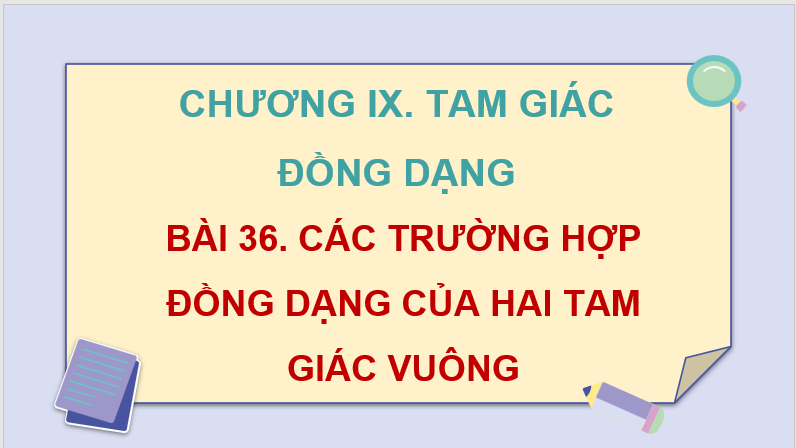 Giáo án điện tử Toán 8 Bài 36: Các trường hợp đồng dạng của hai tam giác vuông | PPT Toán 8 Kết nối tri thức