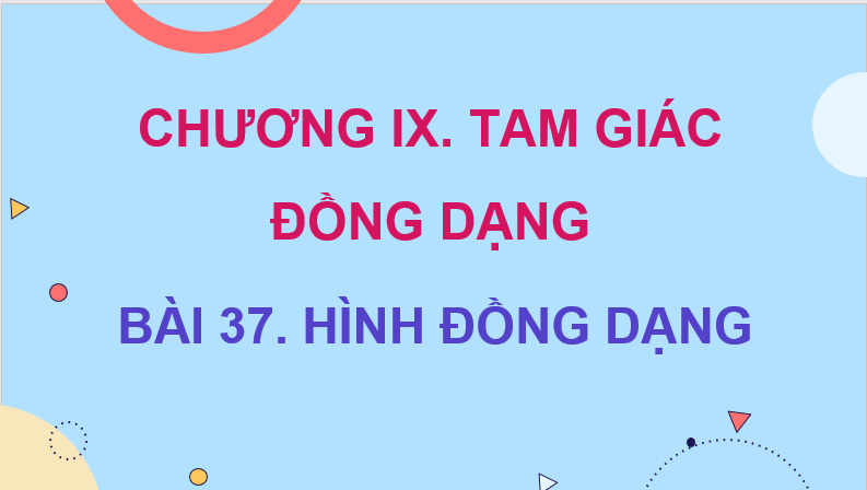 Giáo án điện tử Toán 8 Bài 37: Hình đồng dạng | PPT Toán 8 Kết nối tri thức