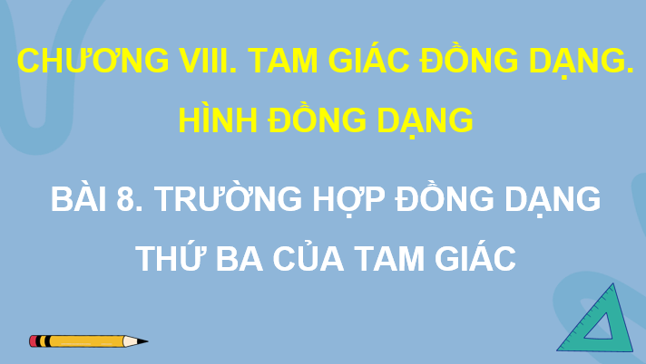 Giáo án điện tử Toán 8 Cánh diều Bài 8: Trường hợp đồng dạng thứ ba của tam giác | PPT Toán 8