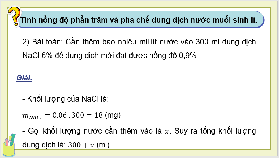 Giáo án điện tử Toán 8 Chân trời sáng tạo Hoạt động 5: Dùng phương trình bậc nhất để tính nồng độ phần trăm của dung dịch. Thực hành pha chế dung dịch nước muối sinh lí | PPT Toán 8