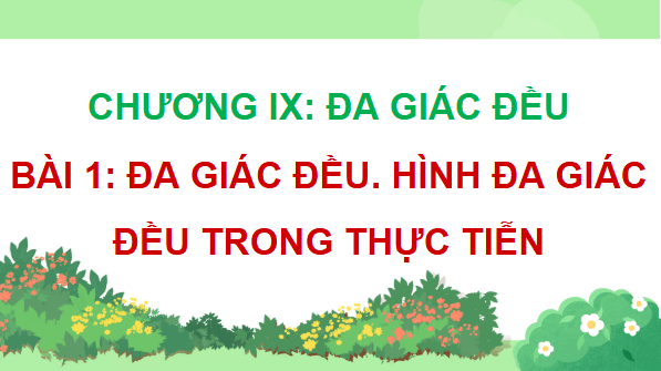 Giáo án điện tử Toán 9 Cánh diều Bài 1: Đa giác đều. Hình đa giác đều trong thực tiễn | PPT Toán 9