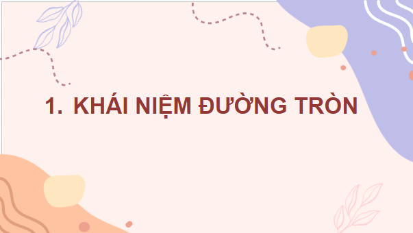 Giáo án điện tử Toán 9 Chân trời Bài 1: Đường tròn | PPT Toán 9 Chân trời sáng tạo