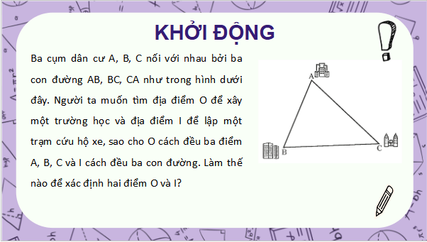 Giáo án điện tử Toán 9 Chân trời Bài 1: Đường tròn ngoại tiếp tam giác. Đường tròn nội tiếp tam giác | PPT Toán 9 Chân trời sáng tạo