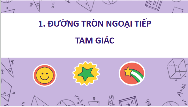 Giáo án điện tử Toán 9 Chân trời Bài 1: Đường tròn ngoại tiếp tam giác. Đường tròn nội tiếp tam giác | PPT Toán 9 Chân trời sáng tạo