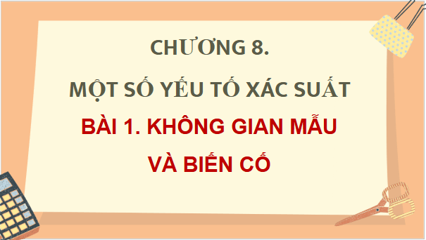 Giáo án điện tử Toán 9 Chân trời Bài 1: Không gian mẫu và biến cố | PPT Toán 9 Chân trời sáng tạo