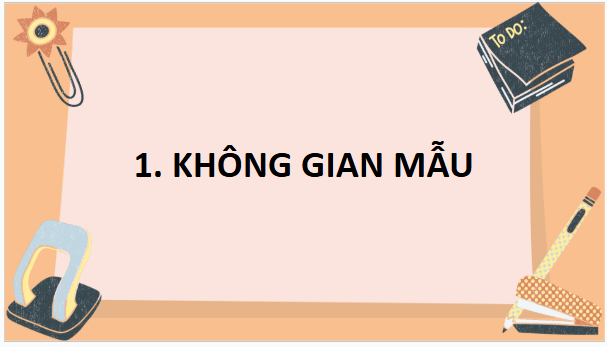 Giáo án điện tử Toán 9 Chân trời Bài 1: Không gian mẫu và biến cố | PPT Toán 9 Chân trời sáng tạo