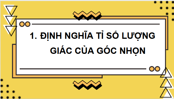 Giáo án điện tử Toán 9 Chân trời Bài 1: Tỉ số lượng giác của góc nhọn | PPT Toán 9 Chân trời sáng tạo