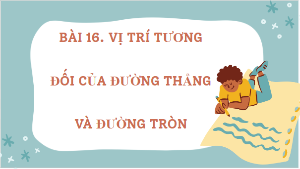 Giáo án điện tử Toán 9 Kết nối Bài 16: Vị trí tương đối của đường thẳng và đường tròn | PPT Toán 9 Kết nối tri thức