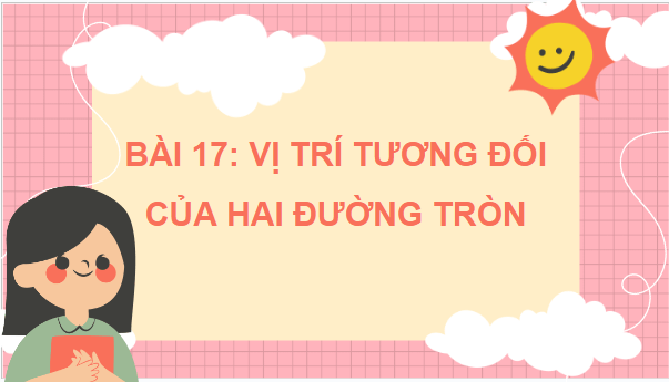 Giáo án điện tử Toán 9 Kết nối Bài 17: Vị trí tương đối của hai đường tròn | PPT Toán 9 Kết nối tri thức