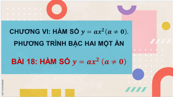 Giáo án điện tử Toán 9 Kết nối Bài 18: Hàm số y = ax^2 (a khác 0) | PPT Toán 9 Kết nối tri thức