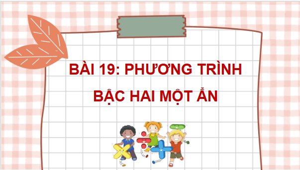 Giáo án điện tử Toán 9 Kết nối Bài 19: Phương trình bậc hai một ẩn | PPT Toán 9 Kết nối tri thức