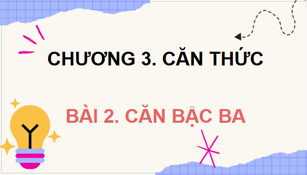 Giáo án điện tử Toán 9 Chân trời Bài 2: Căn bậc ba | PPT Toán 9 Chân trời sáng tạo