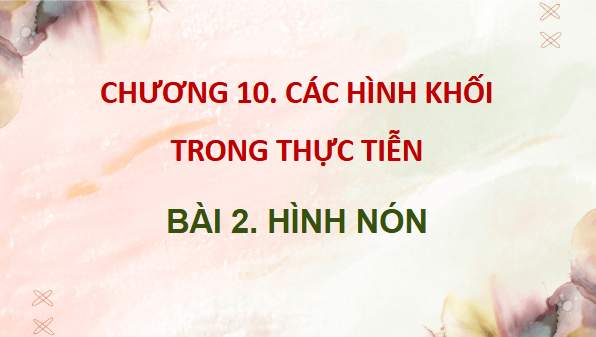 Giáo án điện tử Toán 9 Chân trời Bài 2: Hình nón | PPT Toán 9 Chân trời sáng tạo