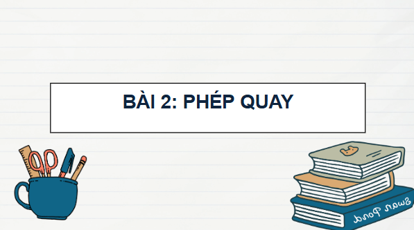 Giáo án điện tử Toán 9 Cánh diều Bài 2: Phép quay | PPT Toán 9