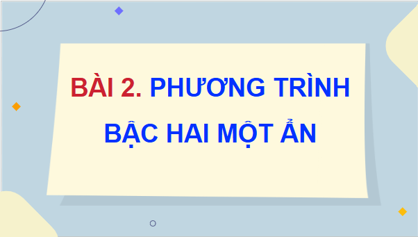 Giáo án điện tử Toán 9 Chân trời Bài 2: Phương trình bậc hai một ẩn | PPT Toán 9 Chân trời sáng tạo