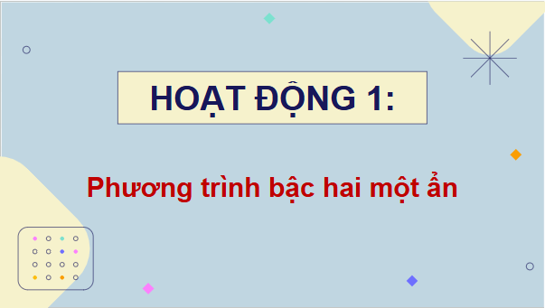 Giáo án điện tử Toán 9 Chân trời Bài 2: Phương trình bậc hai một ẩn | PPT Toán 9 Chân trời sáng tạo