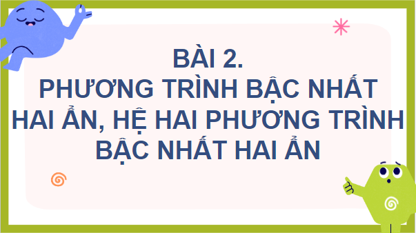 Giáo án điện tử Toán 9 Cánh diều Bài 2: Phương trình bậc nhất hai ẩn. Hệ hai phương trình bậc nhất hai ẩn | PPT Toán 9