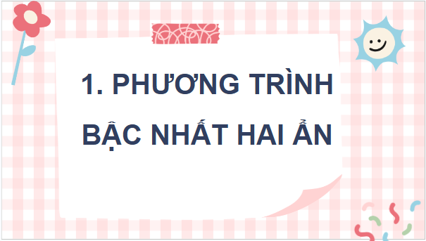 Giáo án điện tử Toán 9 Chân trời Bài 2: Phương trình bậc nhất hai ẩn và hệ hai phương trình bậc nhất hai ẩn | PPT Toán 9 Chân trời sáng tạo