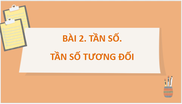 Giáo án điện tử Toán 9 Cánh diều Bài 2: Tần số. Tần số tương đối | PPT Toán 9